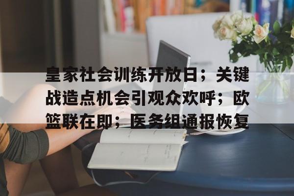 开云首页体验-包含皇家社会训练开放日；关键战造点机会引观众欢呼；欧篮联在即；医务组通报恢复的词条